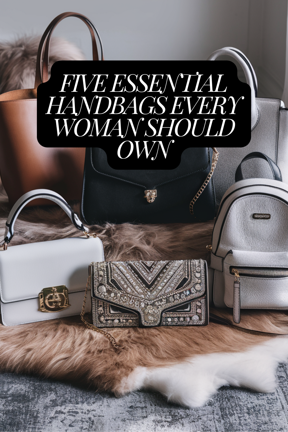 5 Essential Handbags Every Woman Should Own